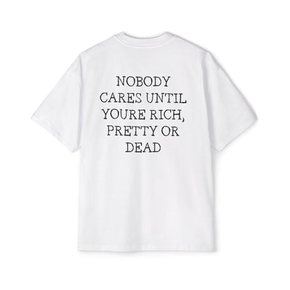 Nobody cares until youre rich, pretty or dead tee