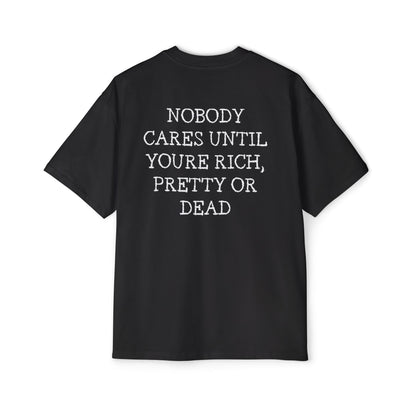 Nobody cares until youre rich, pretty or dead tee