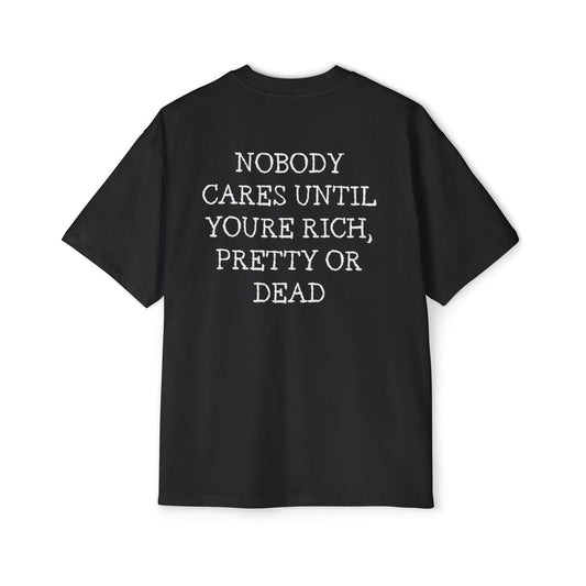 Nobody cares until youre rich, pretty or dead tee