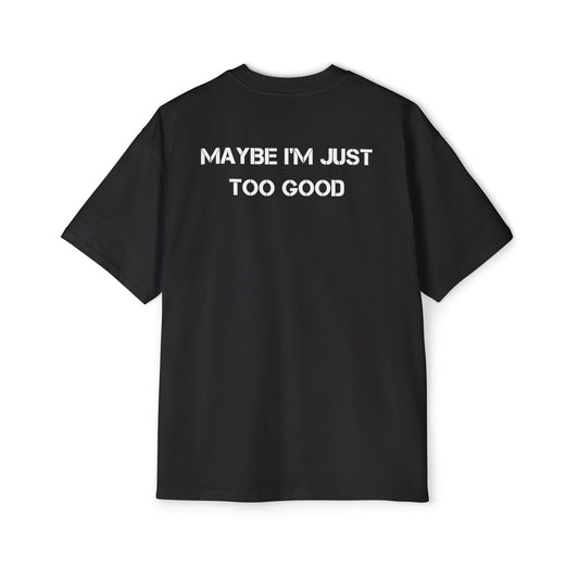 Maybe im just too good tee