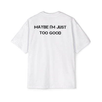 Maybe im just too good tee