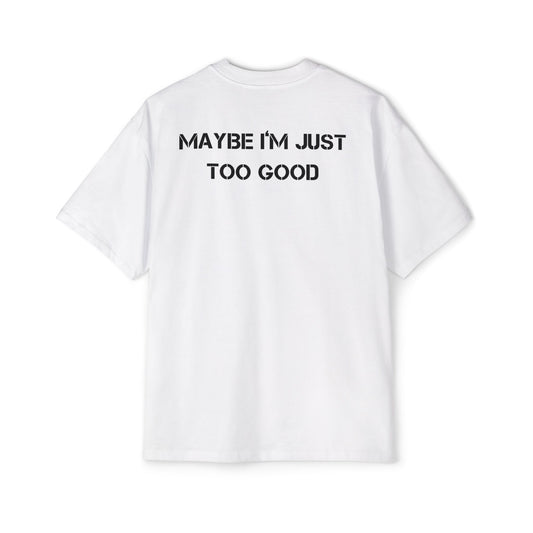 Maybe im just too good tee