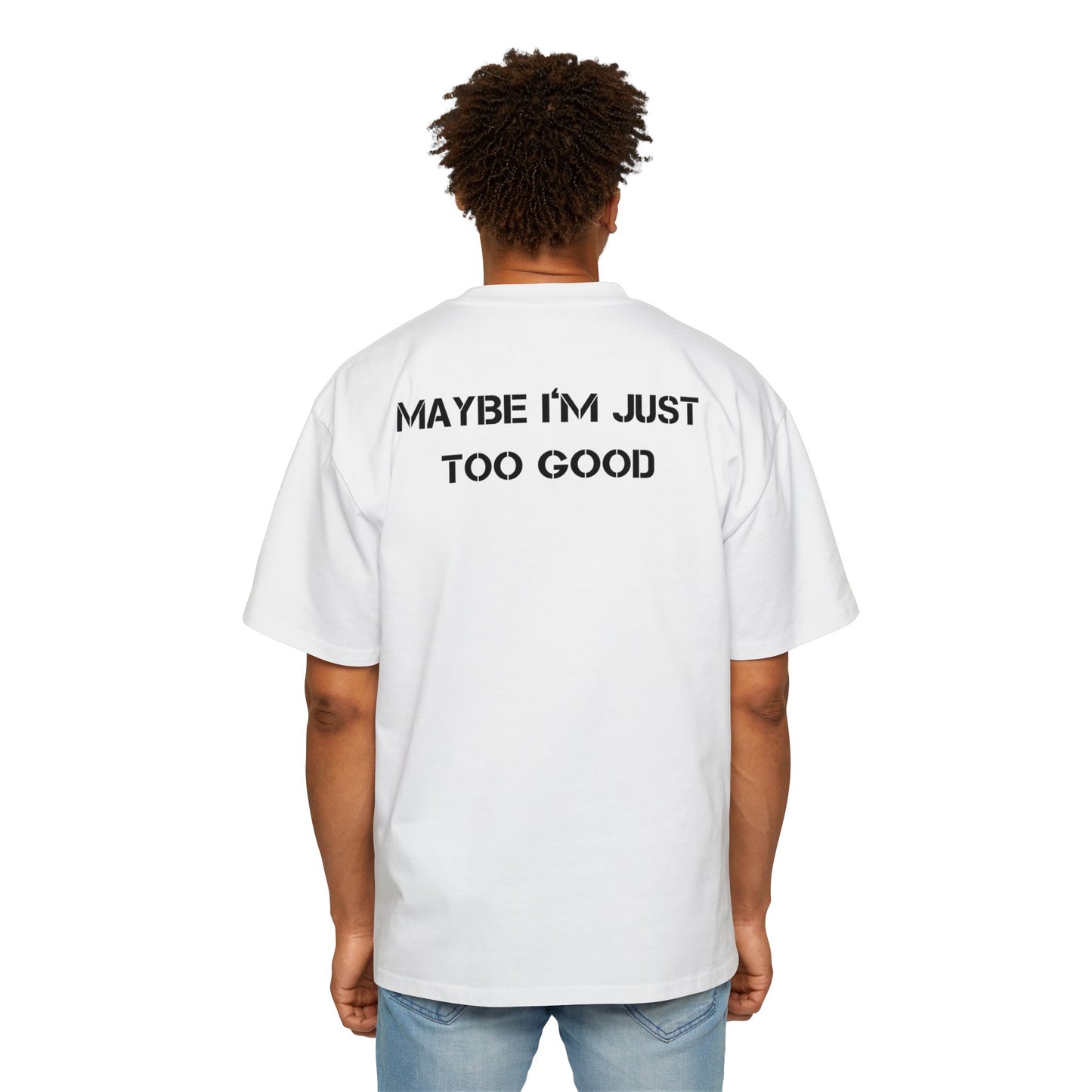 Maybe im just too good tee