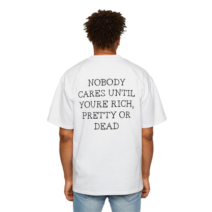 Nobody cares until youre rich, pretty or dead tee