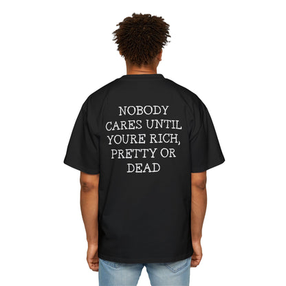 Nobody cares until youre rich, pretty or dead tee